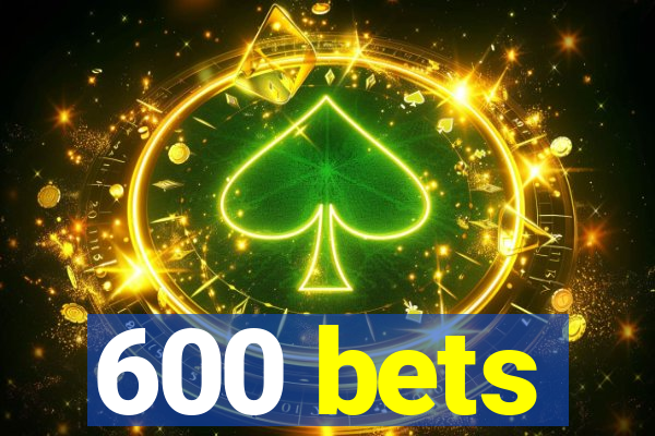 600 bets